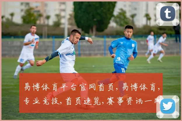 易博体育平台官网首页,易博体育,专业竞技,首页速览,赛事资讯一网打尽